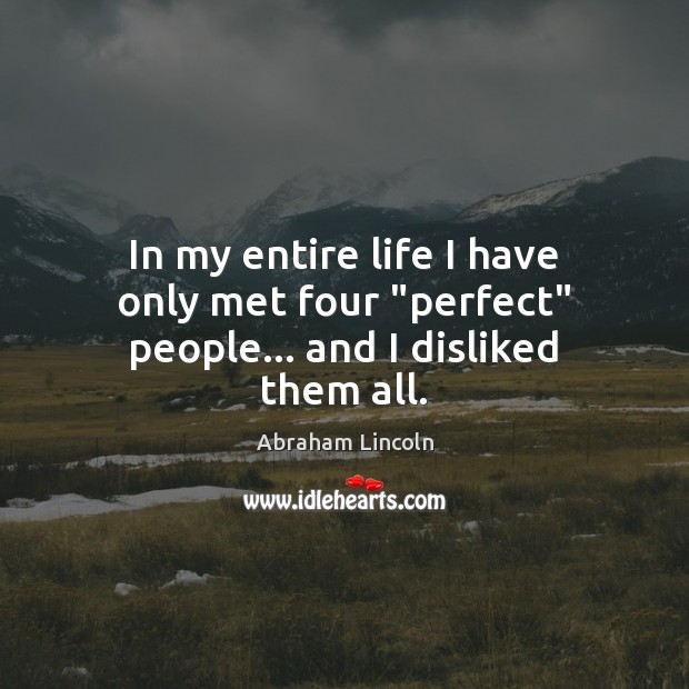 In my entire life I have only met four “perfect” people… and I disliked them all. Image