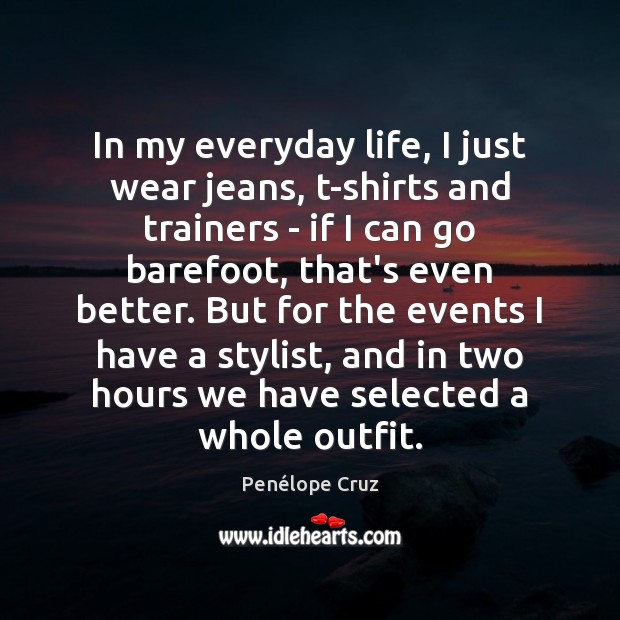 In my everyday life, I just wear jeans, t-shirts and trainers – Penélope Cruz Picture Quote