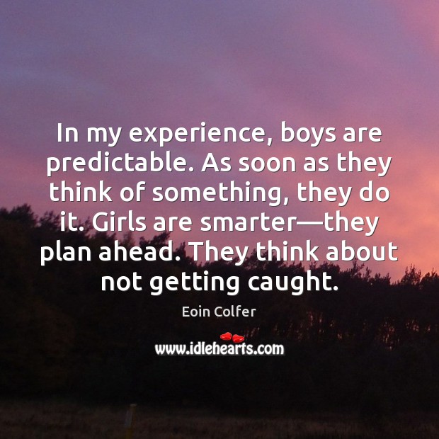 In my experience, boys are predictable. As soon as they think of Eoin Colfer Picture Quote