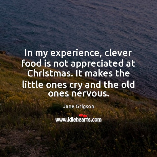 In my experience, clever food is not appreciated at Christmas. It makes Jane Grigson Picture Quote