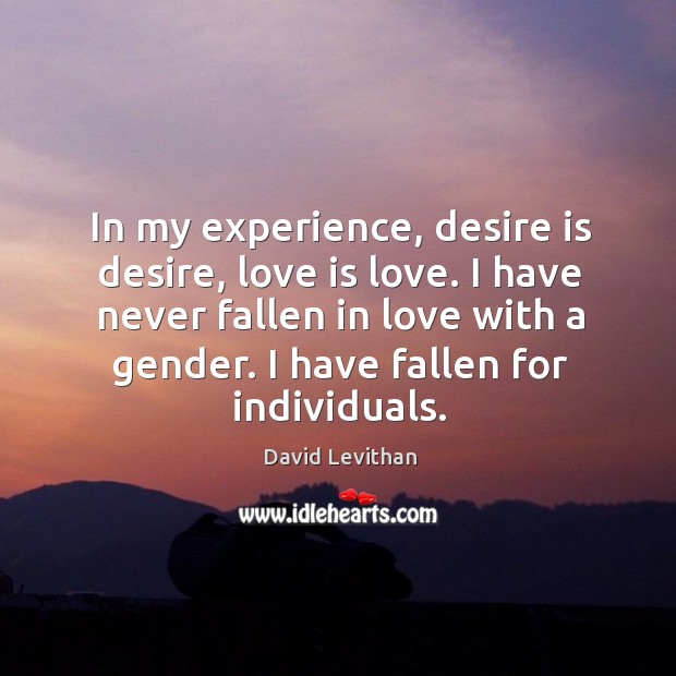 In my experience, desire is desire, love is love. I have never Love Is Quotes Image