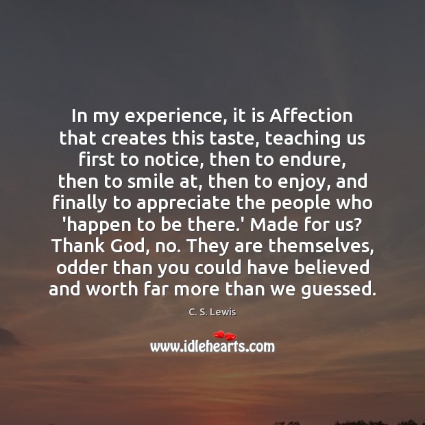 In my experience, it is Affection that creates this taste, teaching us C. S. Lewis Picture Quote