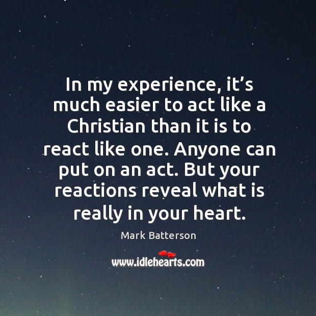 In my experience, it’s much easier to act like a Christian Mark Batterson Picture Quote