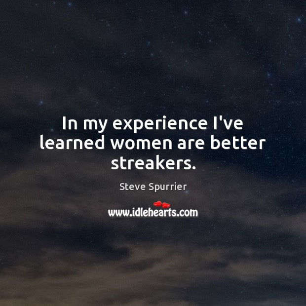 In my experience I’ve learned women are better streakers. Steve Spurrier Picture Quote