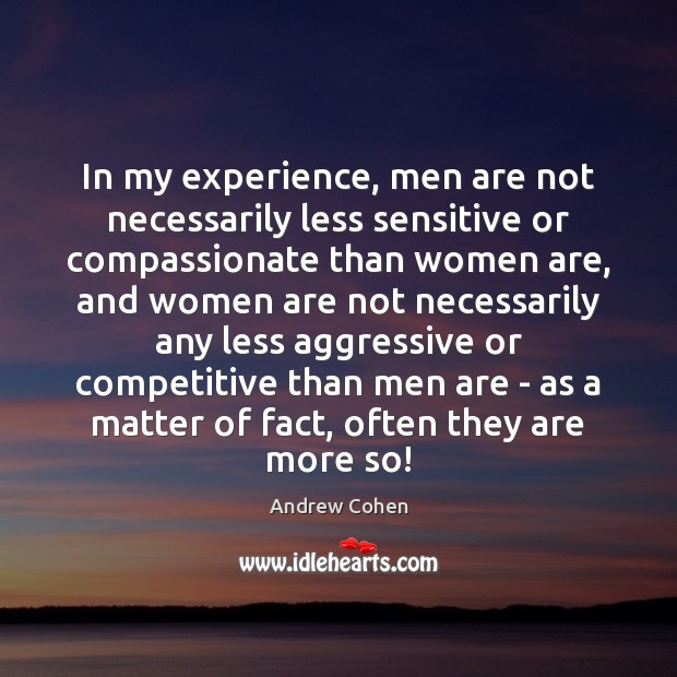 In my experience, men are not necessarily less sensitive or compassionate than Andrew Cohen Picture Quote