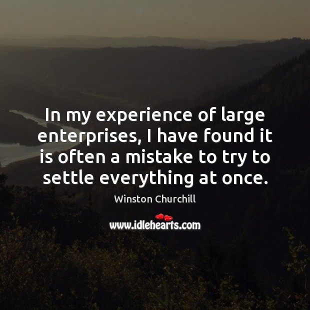 In my experience of large enterprises, I have found it is often Winston Churchill Picture Quote