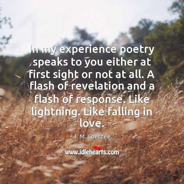 In my experience poetry speaks to you either at first sight or Image