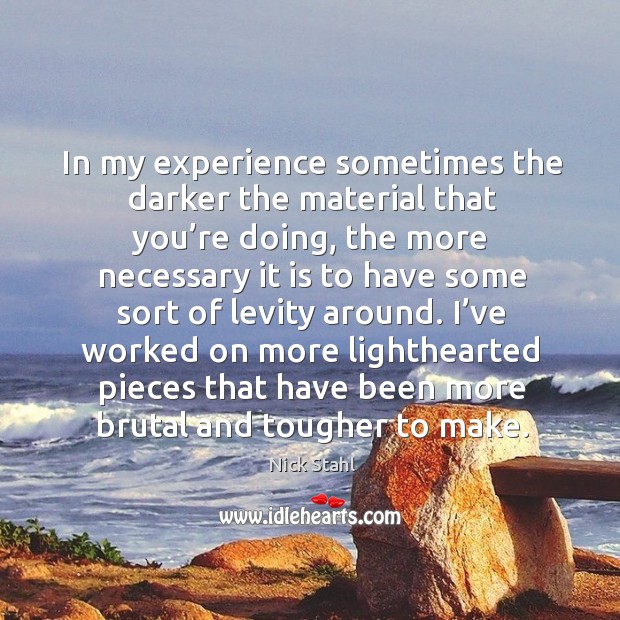In my experience sometimes the darker the material that you’re doing Nick Stahl Picture Quote