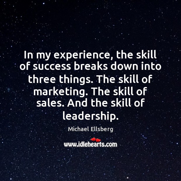 In my experience, the skill of success breaks down into three things. Michael Ellsberg Picture Quote