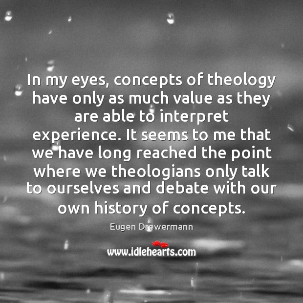 In my eyes, concepts of theology have only as much value as Eugen Drewermann Picture Quote