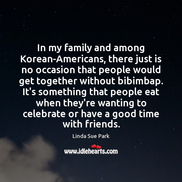 In my family and among Korean-Americans, there just is no occasion that Celebrate Quotes Image