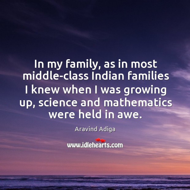 In my family, as in most middle-class Indian families I knew when Aravind Adiga Picture Quote