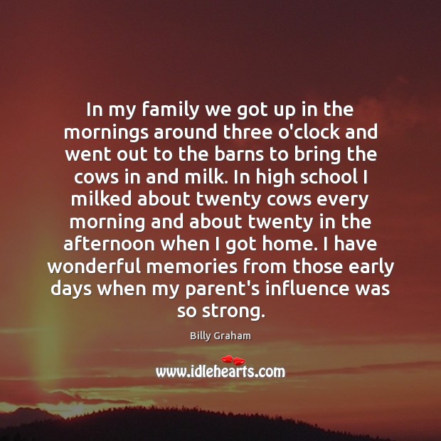In my family we got up in the mornings around three o’clock Billy Graham Picture Quote