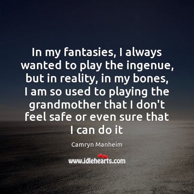 In my fantasies, I always wanted to play the ingenue, but in Camryn Manheim Picture Quote