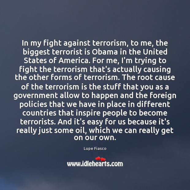 In my fight against terrorism, to me, the biggest terrorist is Obama Image
