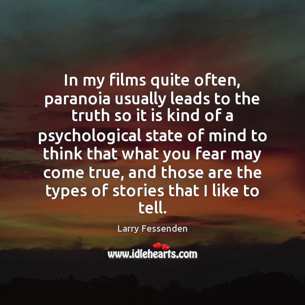 In my films quite often, paranoia usually leads to the truth so Larry Fessenden Picture Quote