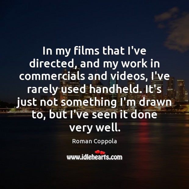 In my films that I’ve directed, and my work in commercials and Roman Coppola Picture Quote