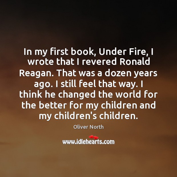 In my first book, Under Fire, I wrote that I revered Ronald Oliver North Picture Quote