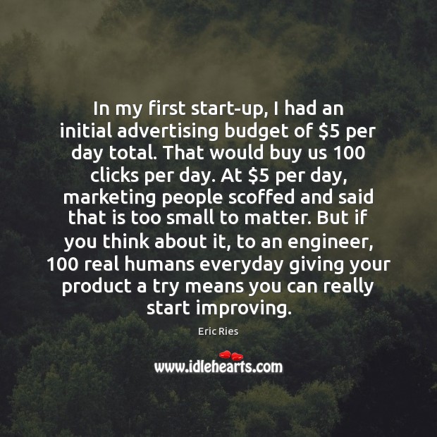In my first start-up, I had an initial advertising budget of $5 per Eric Ries Picture Quote