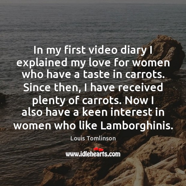In my first video diary I explained my love for women who Louis Tomlinson Picture Quote