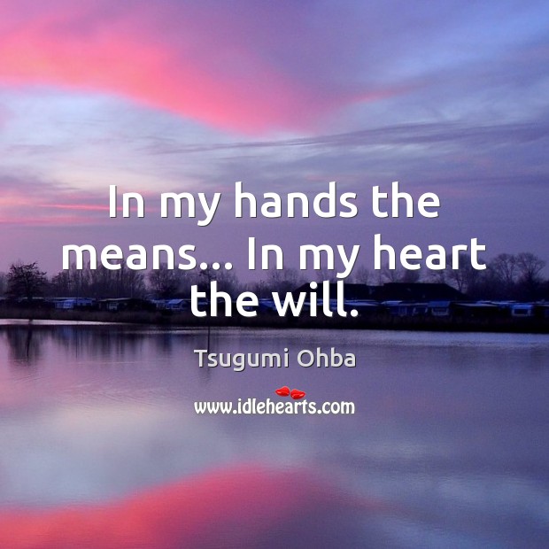 In my hands the means… In my heart the will. Image