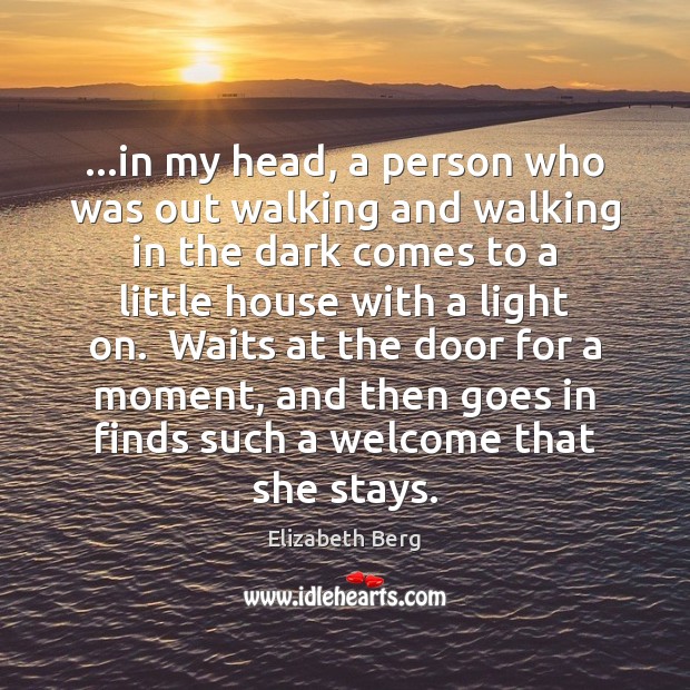 …in my head, a person who was out walking and walking in Elizabeth Berg Picture Quote