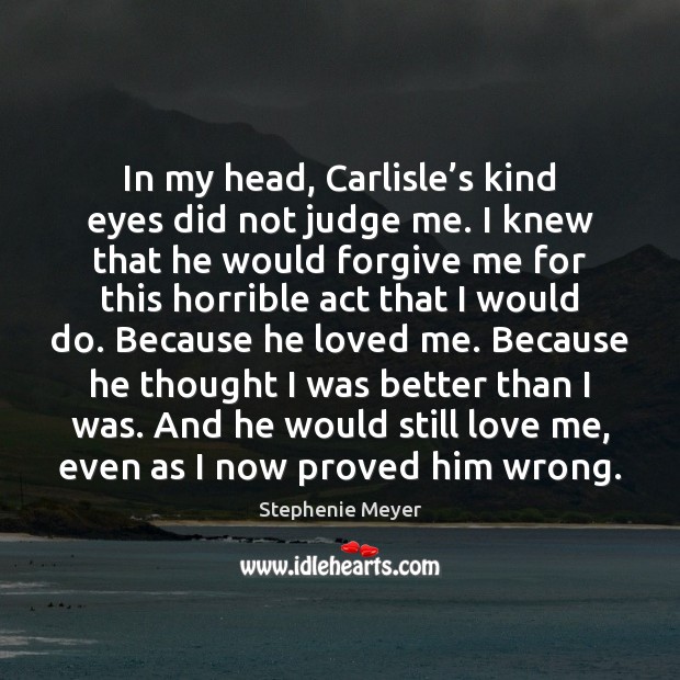 In my head, Carlisle’s kind eyes did not judge me. I Stephenie Meyer Picture Quote