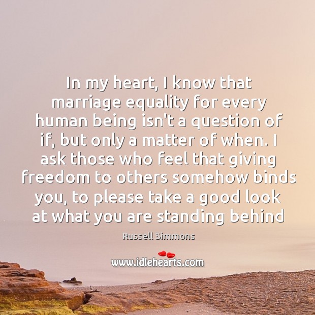 In my heart, I know that marriage equality for every human being Russell Simmons Picture Quote