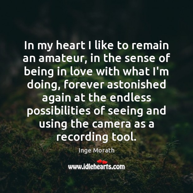 In my heart I like to remain an amateur, in the sense Inge Morath Picture Quote