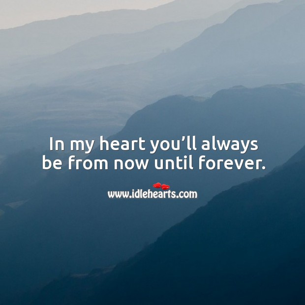In my heart you’ll always be from now until forever. Image