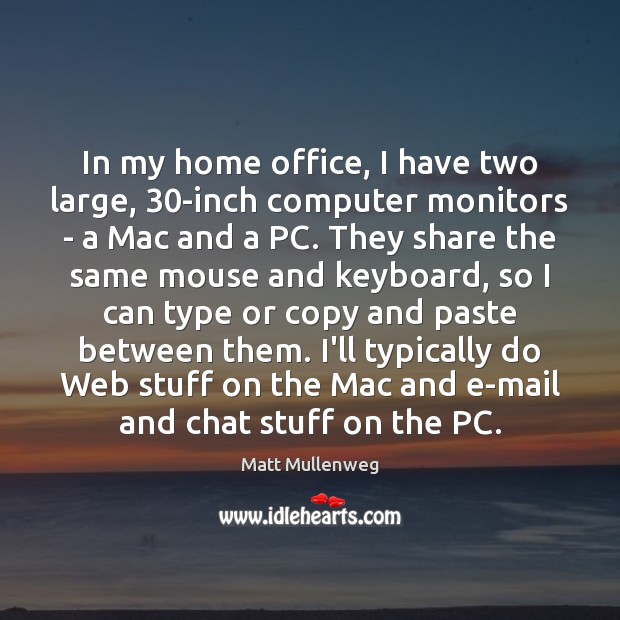 In my home office, I have two large, 30-inch computer monitors – Matt Mullenweg Picture Quote