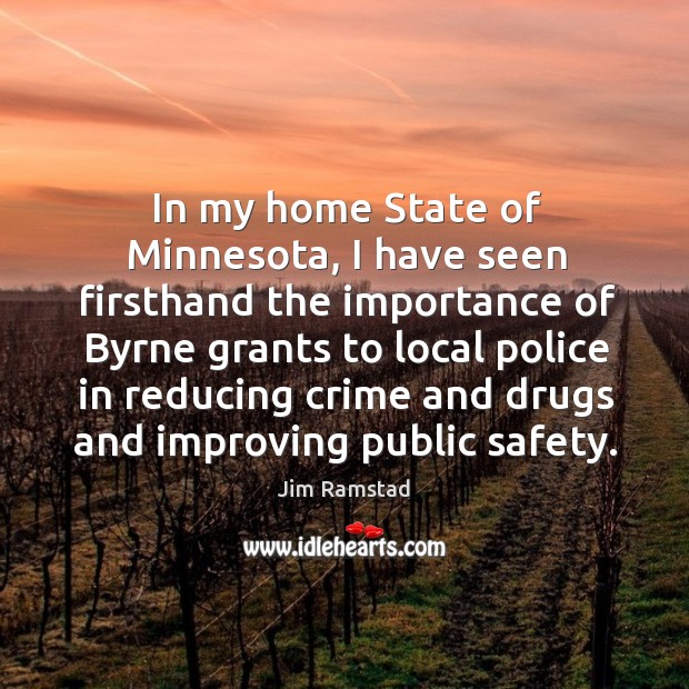 In my home state of minnesota, I have seen firsthand the importance of byrne grants to local Jim Ramstad Picture Quote