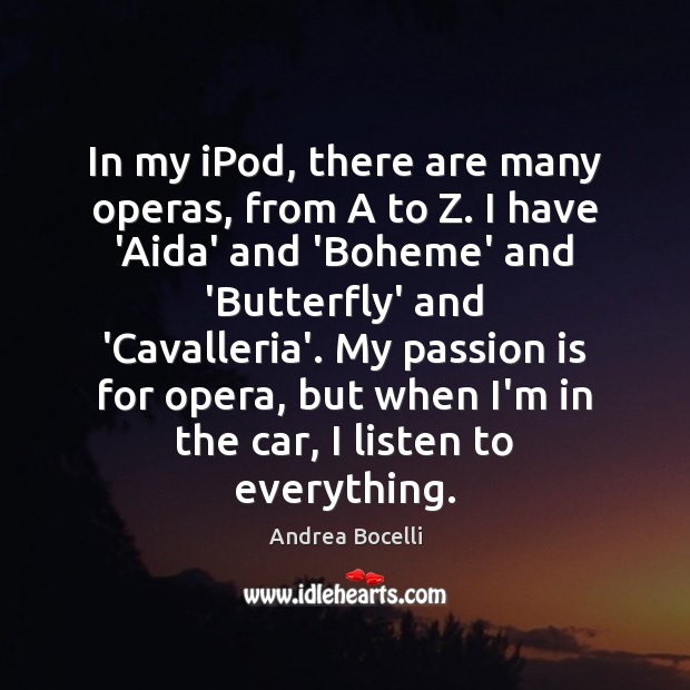 In my iPod, there are many operas, from A to Z. I Andrea Bocelli Picture Quote