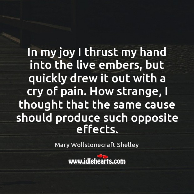 In my joy I thrust my hand into the live embers, but Mary Wollstonecraft Shelley Picture Quote