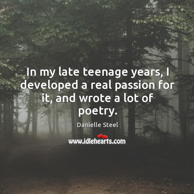In my late teenage years, I developed a real passion for it, and wrote a lot of poetry. Passion Quotes Image