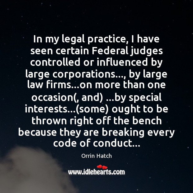 In my legal practice, I have seen certain Federal judges controlled or Orrin Hatch Picture Quote