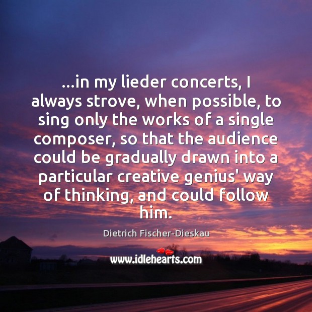 …in my lieder concerts, I always strove, when possible, to sing only Dietrich Fischer-Dieskau Picture Quote