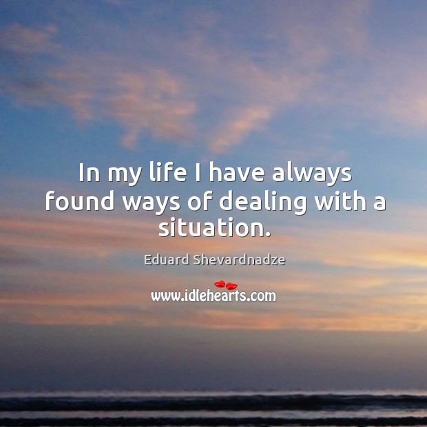 In my life I have always found ways of dealing with a situation. Image