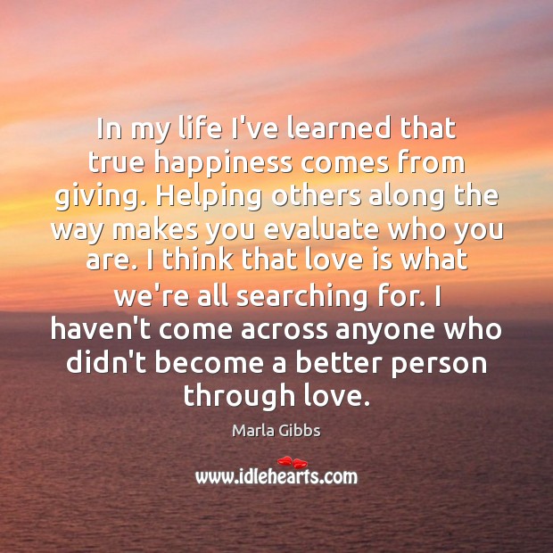 In my life I’ve learned that true happiness comes from giving. Helping Marla Gibbs Picture Quote
