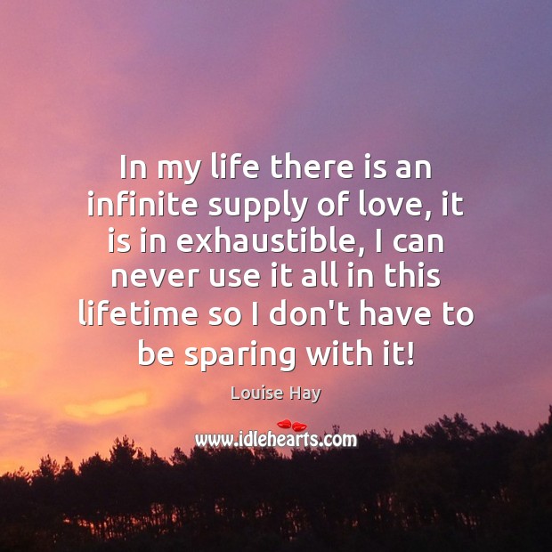 In my life there is an infinite supply of love, it is Louise Hay Picture Quote