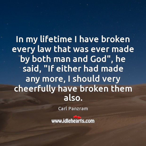 In my lifetime I have broken every law that was ever made Carl Panzram Picture Quote
