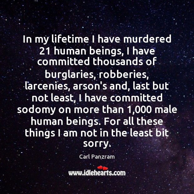 In my lifetime I have murdered 21 human beings, I have committed thousands Image
