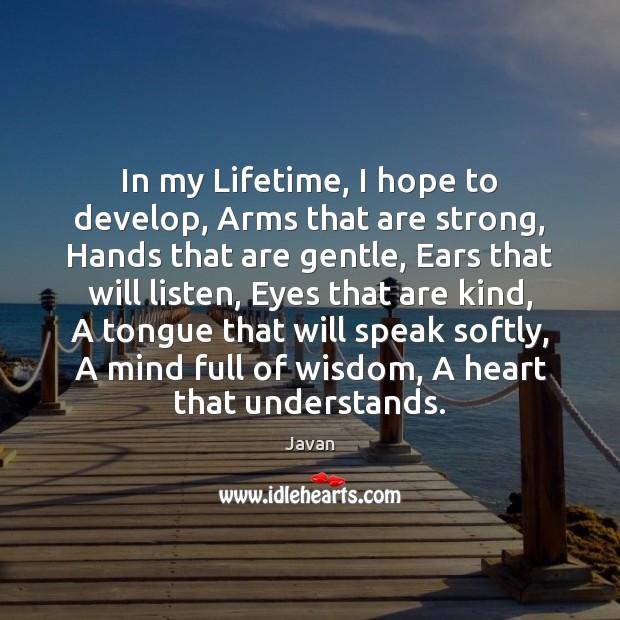 In my Lifetime, I hope to develop, Arms that are strong, Hands Javan Picture Quote