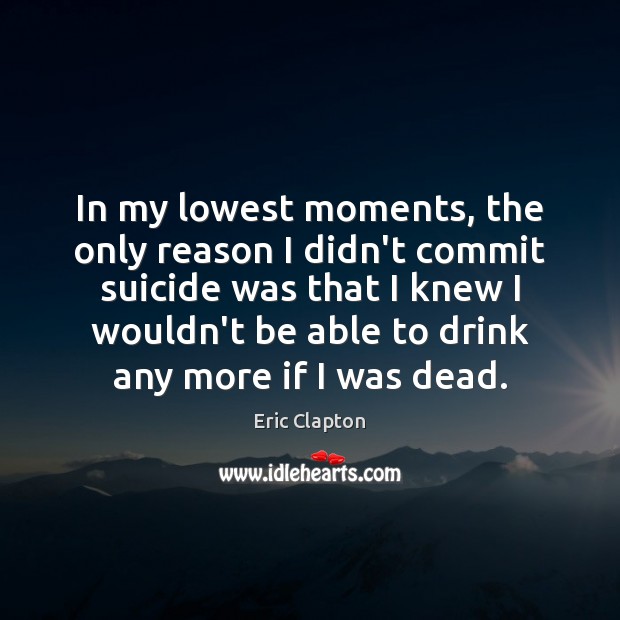 In my lowest moments, the only reason I didn’t commit suicide was Image