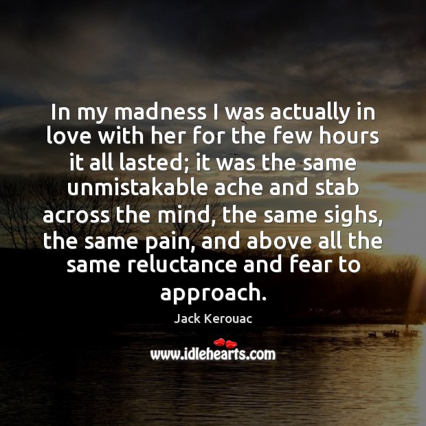 In my madness I was actually in love with her for the Jack Kerouac Picture Quote