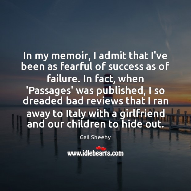 In my memoir, I admit that I’ve been as fearful of success Gail Sheehy Picture Quote