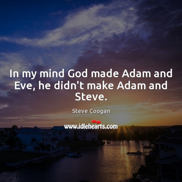 In my mind God made Adam and Eve, he didn’t make Adam and Steve. Steve Coogan Picture Quote