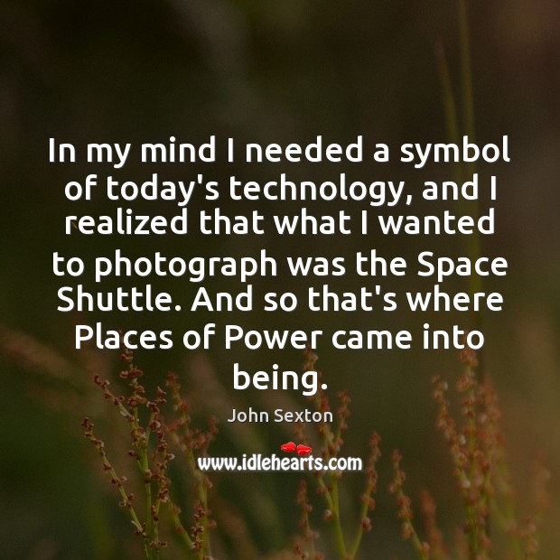 In my mind I needed a symbol of today’s technology, and I John Sexton Picture Quote