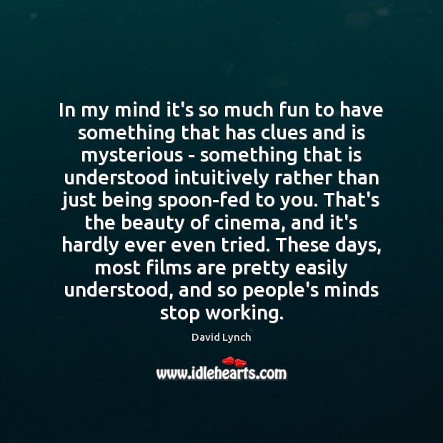 In my mind it’s so much fun to have something that has David Lynch Picture Quote