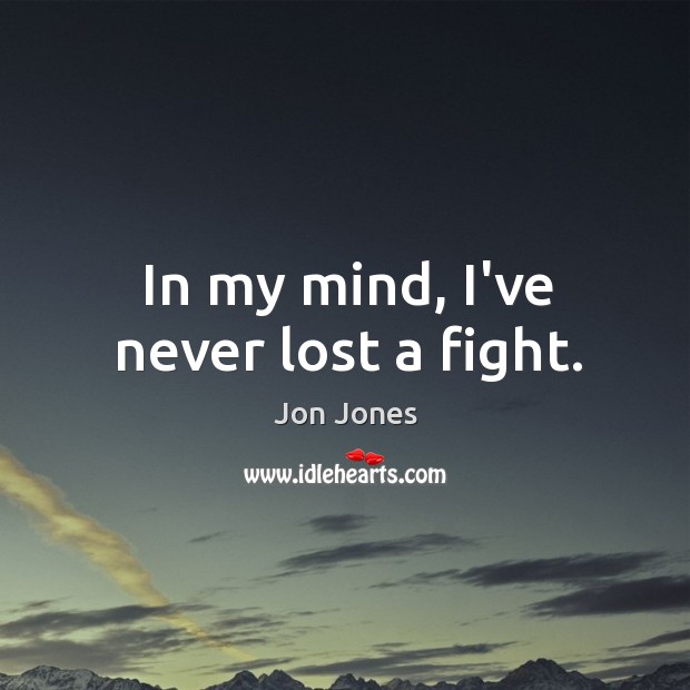 In my mind, I’ve never lost a fight. Image